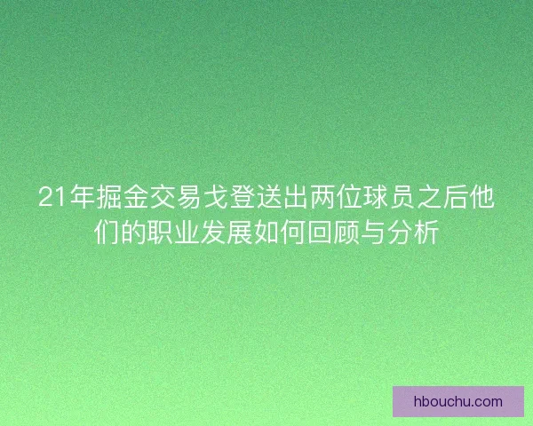 21年掘金交易戈登送出两位球员之后他们的职业发展如何回顾与分析